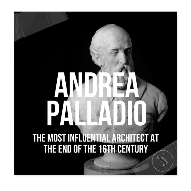 Andrea Palladio- The Most Influential Architect At The End Of The 16th Century